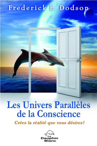 Les univers parallèles de la conscience. Créez la realité que vous désirez