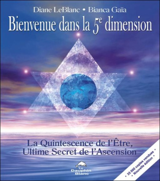 Bienvenue dans la 5e dimension. La Quintessence de l'Etre, Ultime Secret de l'Ascension