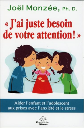 J'ai juste besoin de votre attention !. Aider l'enfant et l'adolescent aux prises avec l'anxiété e