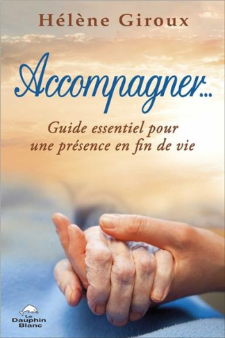 Accompagner... Guide essentiel pour une présence en fin de vie