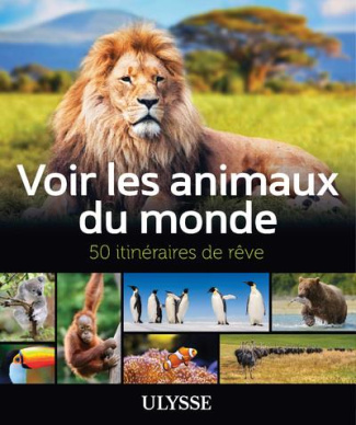 Voir les animaux du monde. 50 itinéraires de rêve
