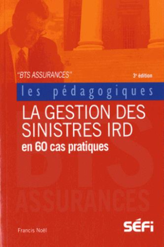 La gestion des sinistres IRD en 60 cas pratiques. BTS assurance, 3e édition