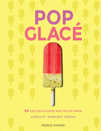 Pop glacé. 50 délices glacés aux fruits frais