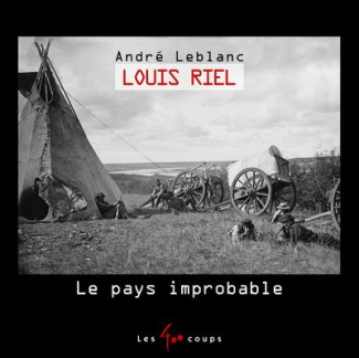 Louis Riel. Le pays improbable