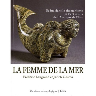 La femme de la mer. Sedna dans le chamanisme et l'art inuits de l'Arctique de l'Est