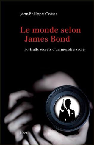 Le monde selon James Bond. Portraits secrets d'un monstre sacré