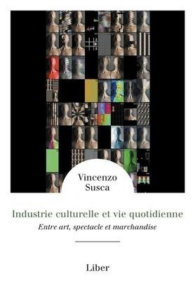 Industrie culturelle et vie quotidienne. Entre art, spectacle et marchandise
