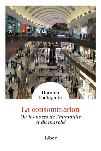 La consommation. Ou les noces de l'humanité et du marché