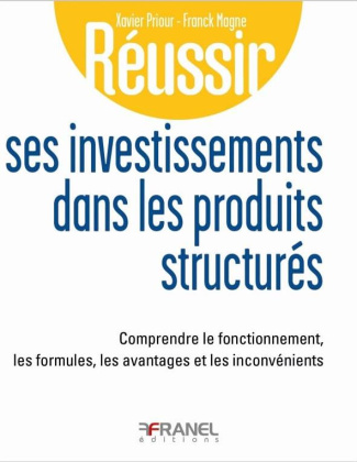 Réussir ses investissements dans les produits structurés. Comprendre le fonctionnement, les formules