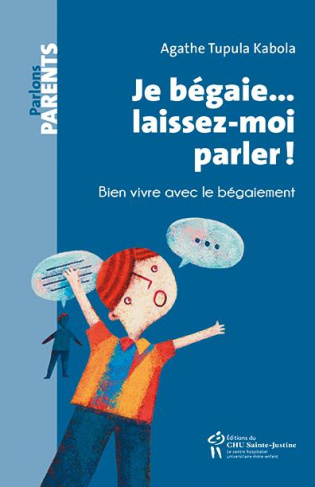 Je bégaie... laissez-moi parlez ! Bien vivre avec le bégaiement