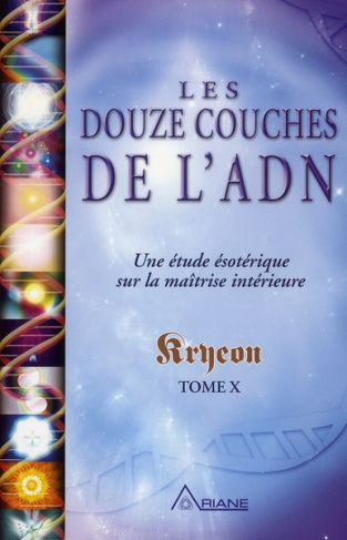 Les douze couches de l'ADN Kryeon t X / Kryeon Tome X, une analyse ésotérique de la maîtrise intérie