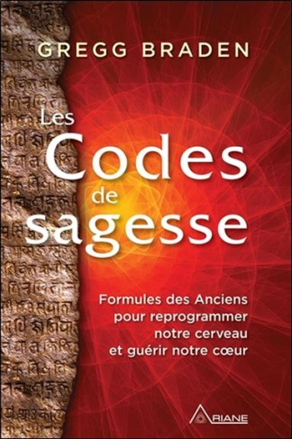 Les codes de la sagesse. Formules des anciens pour reprogrammer notre cerveau et guérir notre coeur