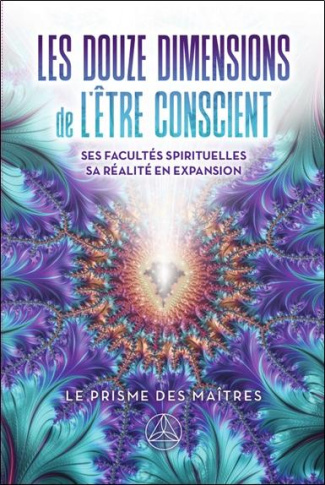 Les douze dimensions de l'être conscient. Ses facultés spirituelles, sa réalité en expansion