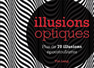 Illusions optiques. Plus de 70 illusions époustouflantes