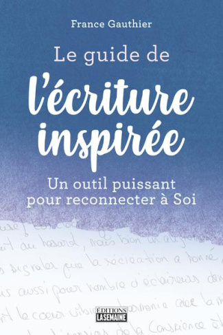 Le guide de l'écriture inspirée. Un guide puissant pour reconnecter à soi