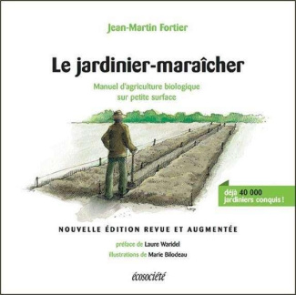 Le jardinier-maraîcher. Manuel d'agriculture biologique sur petite surface, Edition revue et augment