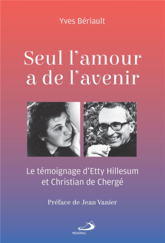 Seul l'amour a de l'avenir. Le témoignage d'Etty Hillesum et Christian de Chergé