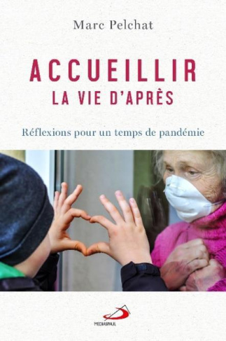 Accueillir la vie d'après. Réflexions pour un temps de pandémie