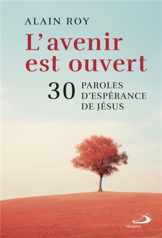 Avenir est ouvert (l'). 30 PAROLES D'ESPÉRANCE DE JÉSUS