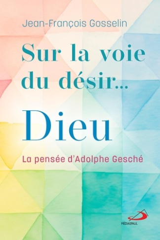 Sur la voie du désir... Dieu. La pensée d'Adolphe Gesché