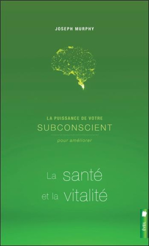 La puissance de votre subconscient pour améliorer la santé et la vitalité