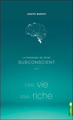 La puissance de votre subconscient pour une vie plus riche