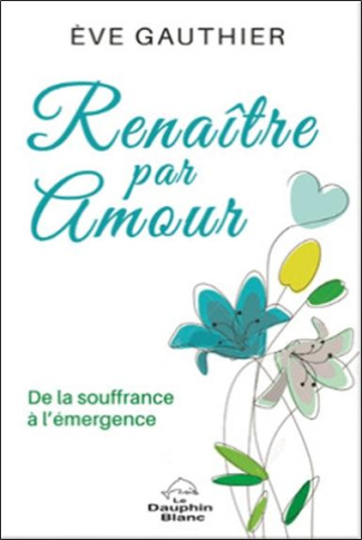 Renaître par amour. De la souffrance à l'émergence