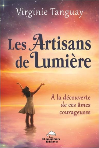 Les artisans de Lumière. A la découverte de ces âmes courageuses