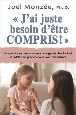 J'ai juste besoin d'être compris ! Comprendre les comportements dérangeants chez l'enfant et l'adole
