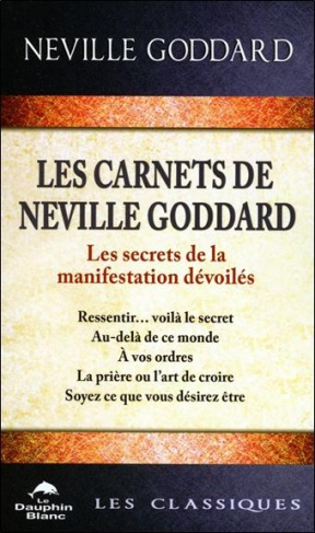 Les carnets de Neville Goddard. Les secrets de la manifestation dévoilés. Ressentir... voilà la secr