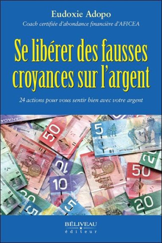 Se libérer des fausses croyances sur l'argent. 24 actions pour vous sentir bien avec votre argent
