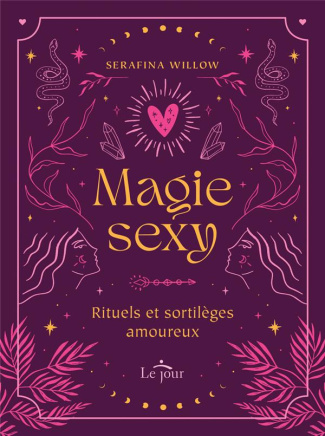 Magie sexy. Rituels et sortilèges amoureux