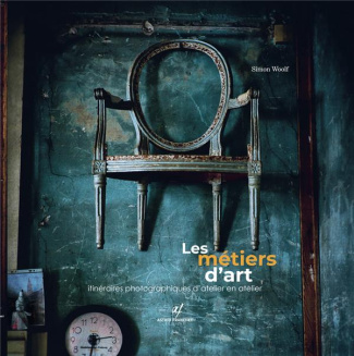 Les métiers d'art. Itinéraire photographique d'atelier en atelier