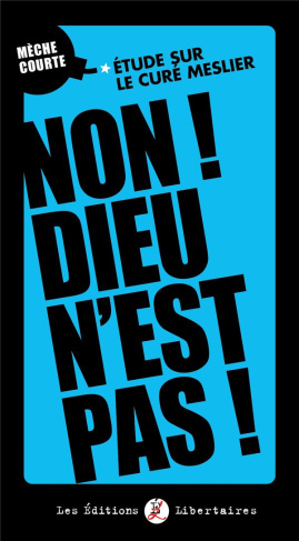 Non ! Dieu n’est pas !. Etude sur le Curé Meslier