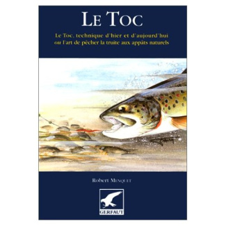 Le toc. Technique d'hier et d'aujourd'hui ou l'art de pêcher la truite aux appâts naturels