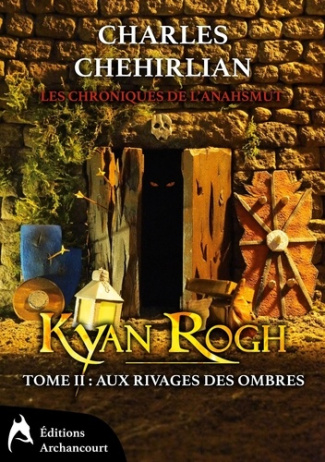 Les chroniques de l'Anahsmut Tome 2 : Kyan Rogh. Aux rivages des ombres