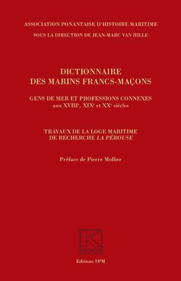 Dictionnaire des marins francs-maçons. Gens de mer et professions connexes aux XVIIIe, XIXe et XXe s