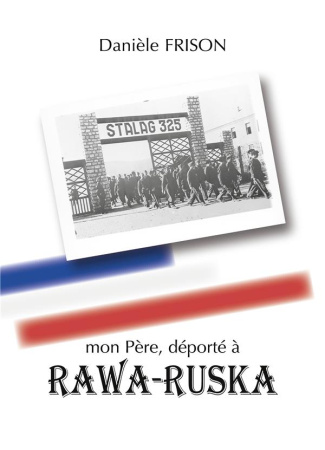 Mon Père, déporté à RAWA-RUSKA. Souvenirs de guerre et d'après-guerre