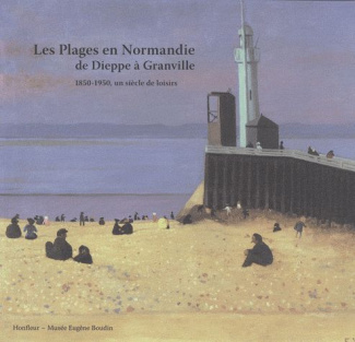 Les Plages en Normandie de Dieppe à Granville. 1850-1950, un siècle de loisirs