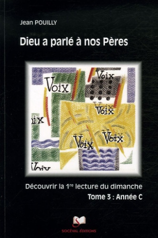 Dieu a parlé à nos Pères. Découvrir les "premières lectures" des trois années liturgiques Tome 3, An