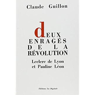 Deux Enrages De La Revolution : Leclerc De Lyon Et Pauline Leon