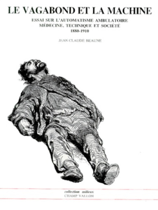 LE VAGABOND ET LA MACHINE. Essai sur l'automatisme ambulatoire, Médecine, Technique et société 1880-