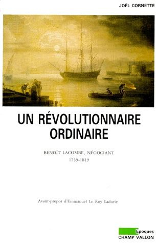 UN REVOLUTIONNAIRE ORDINAIRE. Benoît Lacombe, négociant 1759-1819