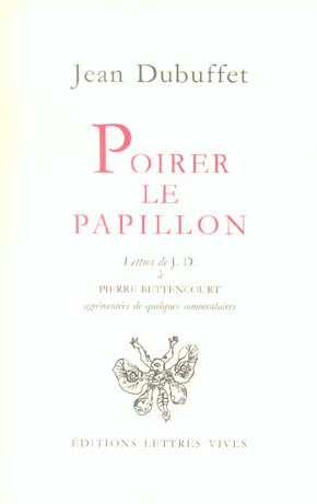 Poirer le papillon. Lettres de Jean Dubuffet à Pierre Bettencourt 1949-1985