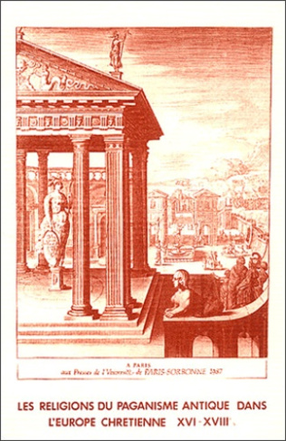 Les religions du paganisme antique dans l'Europe chrétienne XVIe-XVIIIe siècles. Colloque tenu en So