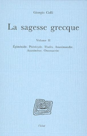LA SAGESSE GRECQUE. Volume 2, Epiménide, Phérécyde, Thalès, Anaximandre, Anaximène, Onomacrite, Théo