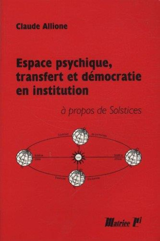 Espace psychique, transfert et démocratie en institution. Solstices ou les Espaces institutionnels