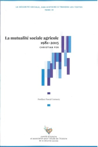 La Sécurité sociale, son histoire à travers les textes. Tome 9, La mutualité sociale agricole 1981-2