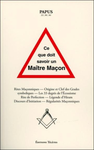 Ce que doit savoir un maître maçon. Rites maçonniques, origine et clefs des grades symboliques