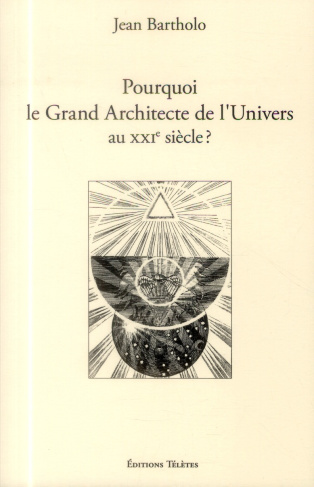 Pourquoi le Grand Architecte de l'Univers au XXIe siècle ?